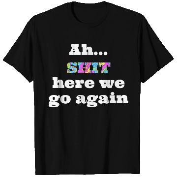 Discover Ah...SHIT here we go again T Shirts