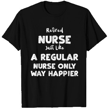 Discover Retired Nurse Just Like A Regula... T Shirts