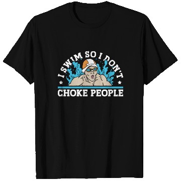 Discover Swimmer Swimming I Swim So I Don't Choke People T Shirts
