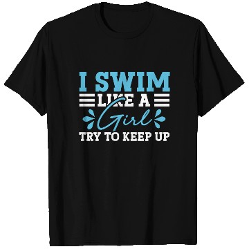 Discover Swimmer Swimming I Swim Like A Girl Try To Keep Up T Shirts