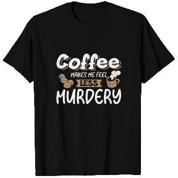 Discover Womens Coffee Makes Me Feel Less Murdery T Shirts