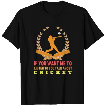 Discover If You Want Me To Listen To You Talk About Cricket T Shirts