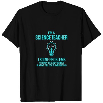Discover Science Teacher T Shirts - I Solve Problems Gift It