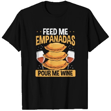 Discover Empanada Maker Feed me Empanadas Pour me Wine T Shirts