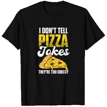 Discover I Don’t Tell Pizza Jokes They’re Too Cheesy T Shirts