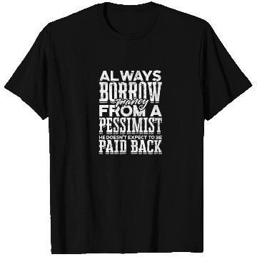 Discover Always borrow money from a pessimist, he doesn't T Shirts