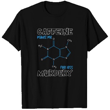 Discover Caffeine Symbol Caffeine Makes Me Feel Less T Shirts