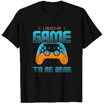 Discover I PAUSED MY GAME TO BE HERE T Shirts