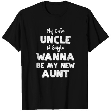 Discover My Cute Uncle Is Single Wanna Be... T Shirts