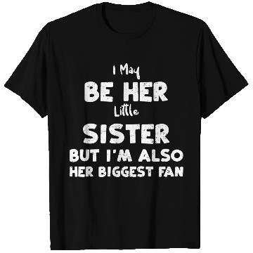 Discover I May Be Her Little Sister But I... T Shirts