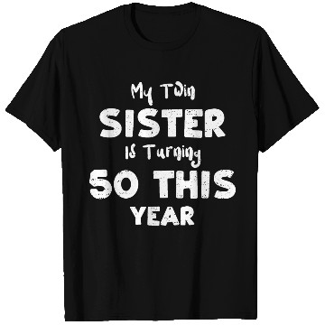 Discover My Twin Sister Is Turning 50 Thi... T Shirts