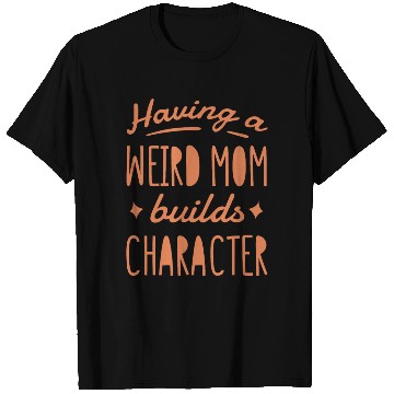 Discover Having a weird mom builds character quote T Shirts