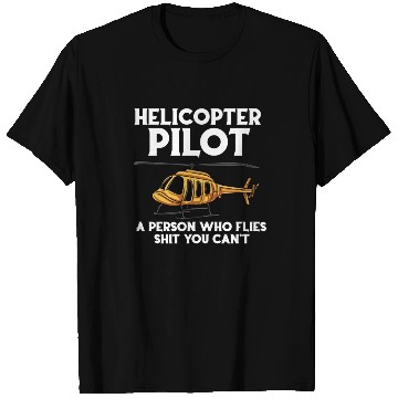 Discover Helicopters Pilot A Person Who Flies Shit You Cant T Shirts