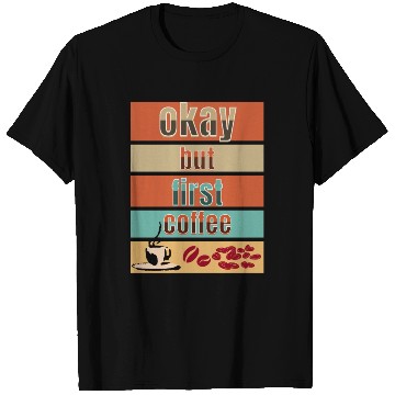 Discover Okay, but first coffee T Shirts