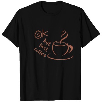 Discover Okay, but first coffee T Shirts