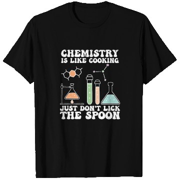 Discover Chemistry Is Like Cooking Just Dont Lick The Spoon T Shirts