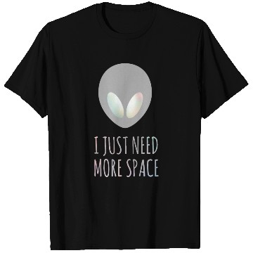 Discover I Just Need More Space Aliens UFO Funny Quotes T Shirts