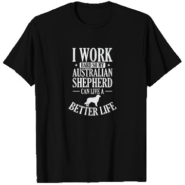 Discover I Work Hard for my Australian Shepherd T Shirts
