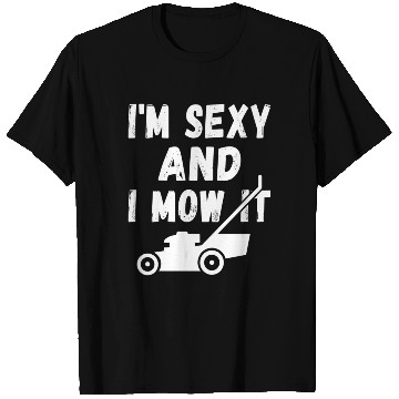 Discover I'm Sexy and I Mow It T Shirts
