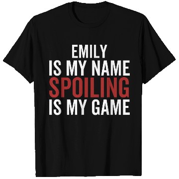 Discover Emily is My Name Spoiling is My Game T Shirts