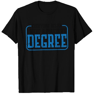 Discover Everyone Relax, I Have A Master's Degree 26 T Shirts
