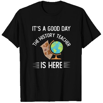 Discover It's a good day the history teacher is here T Shirts