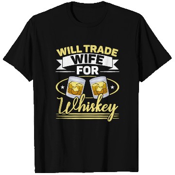 Discover Will Trade Wife For Whiskey Alcohol Drinker T Shirts
