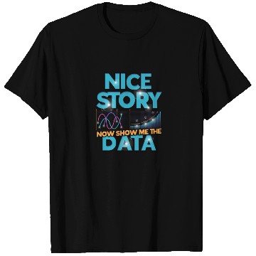 Discover Nice story Now show me the data - data T Shirts