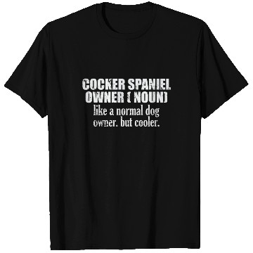 Discover Cocker Spaniel Owner cooler than a normal Dog T Shirts