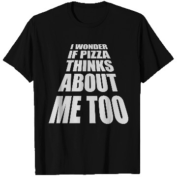 Discover pizza thinks about me T Shirts