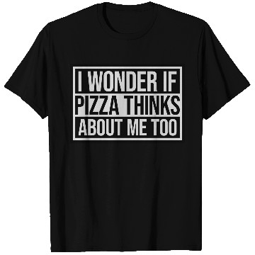Discover pizza thinks about me T Shirts