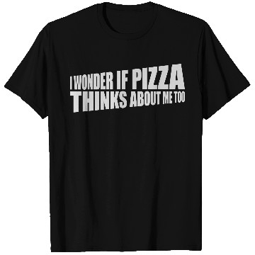 Discover pizza thinks about me T Shirts