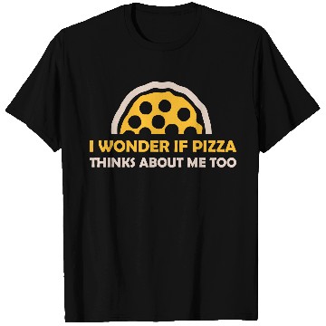 Discover pizza thinks about me T Shirts