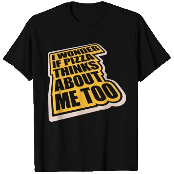 Discover pizza thinks about me T Shirts