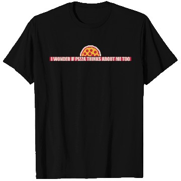 Discover pizza thinks about me T Shirts