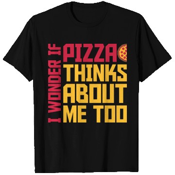Discover pizza thinks about me T Shirts
