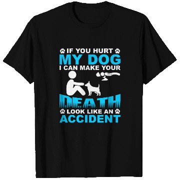 Discover If you hurt my dog I can make you Death T Shirts