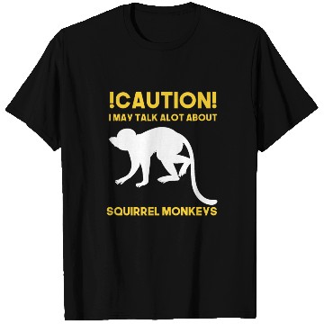Discover Caution! May talk about squirrel monkeys anytime T Shirts
