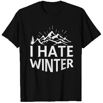 Discover I Hate Winter, I Hate Snow And Cold T Shirts