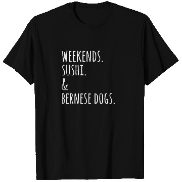 Discover Weekends Sushi And Bernese Mountain Dogs T Shirts