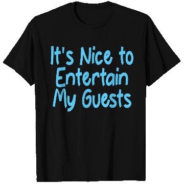 Discover It's Nice To Entertain My Guests 2 T Shirts