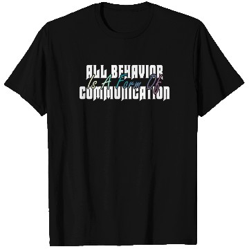 Discover All Behavior Is A Form Of Communication T Shirts