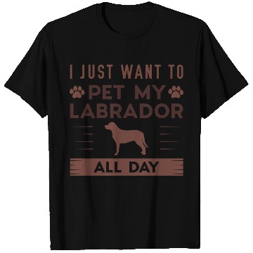 Discover I Just Want To Pet My Labrador All Day T Shirts