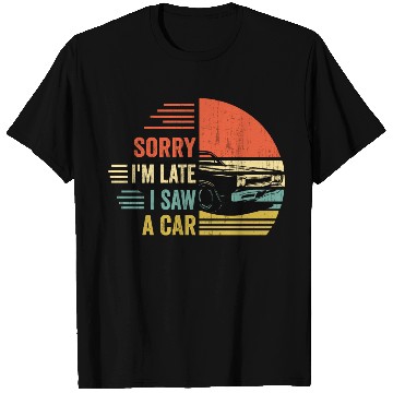 Discover sorry i'm late i saw a car T Shirts