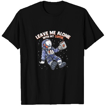 Discover Space Astronaut - Leave me Alone with my Coffee T Shirts