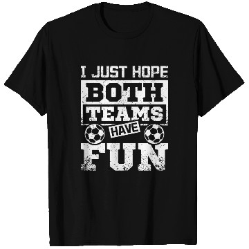 Discover I just hope both teams have fun soccer game T Shirts