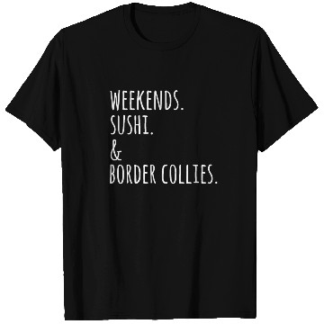Discover Weekends Sushi And Border Collies T Shirts