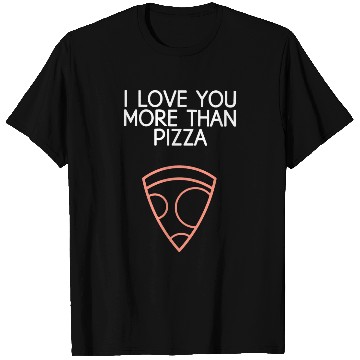 Discover I Love You More Than Pizza T Shirts