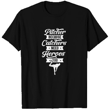 Discover Pitcher Because Catchers Need Heroes Too Player T Shirts