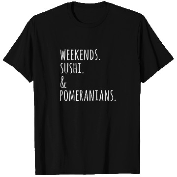 Discover Weekends Sushi And Pomeranians T Shirts